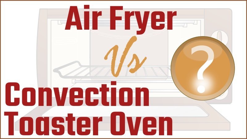 Convection Toaster Oven Vs Air Fryer: Which One Is The Best ...